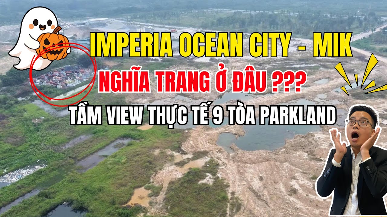 Imperia Ocean City -Bật mí vị trí Nghĩa trang trong dự án.Tầm View 9 tòa Parkland của MIK Ocean Park