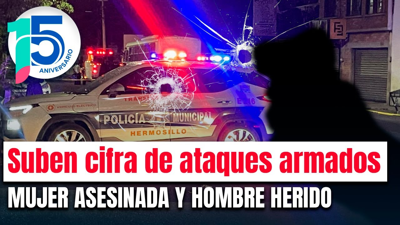 Ataques armados dejan una mujer sin vida y un hombre herido en diferentes agresiones en Hermosillo