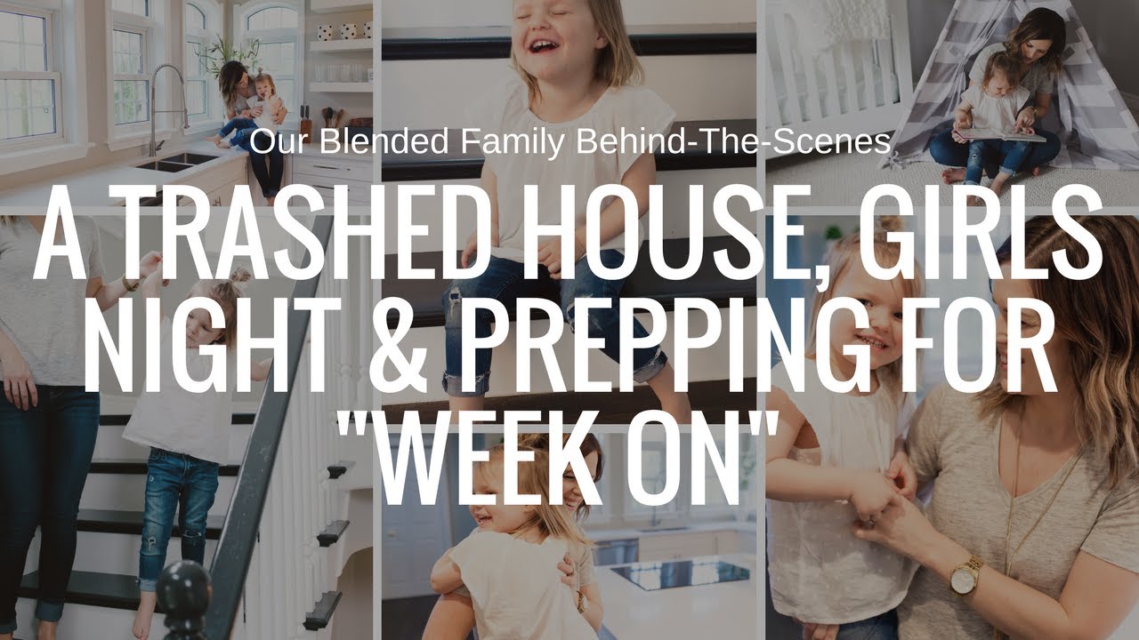 A Trashed House, Girls Night & How I Prepare for our "Week On"