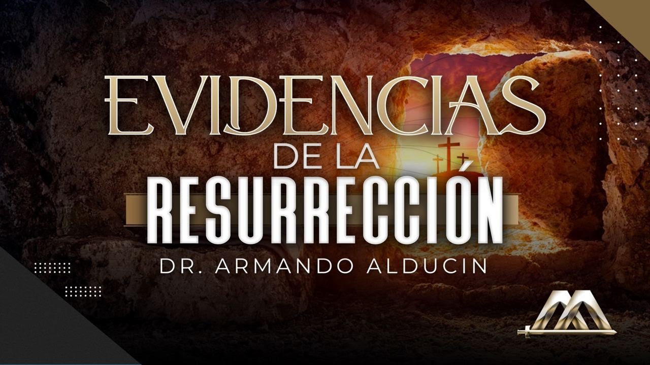 Evidencias de la Resurrección | Dr. Armando Alducin