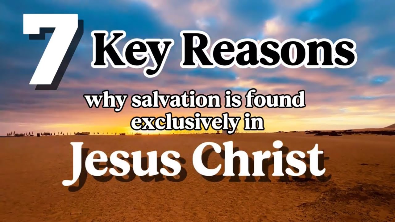 7 Key Reasons Why Salvation Is Found Exclusively in Jesus Christ