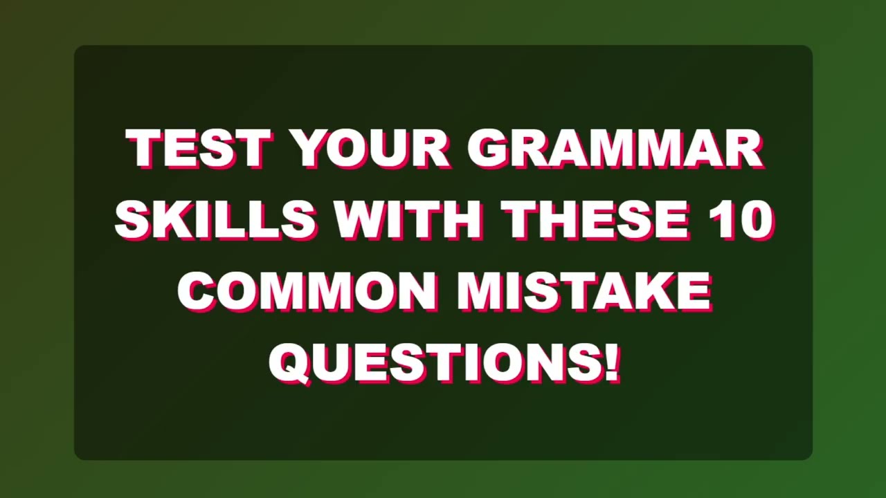Test your grammar skills with these 10 common mistake questions! (Quiz & Explanation)