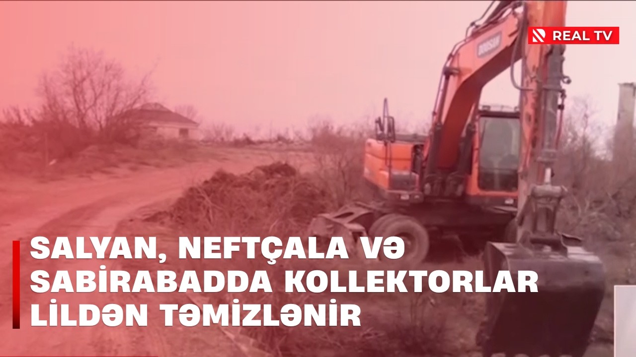 Su təchizatı - Salyan, Neftçala və Sabirabadda kollektorlar lildən təmizlənir