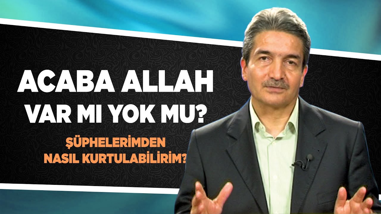 Acaba Allah var mı yok mu? Ş&uuml;phelerimden nasıl kurtulabilirim? - Sorularla İslamiyet