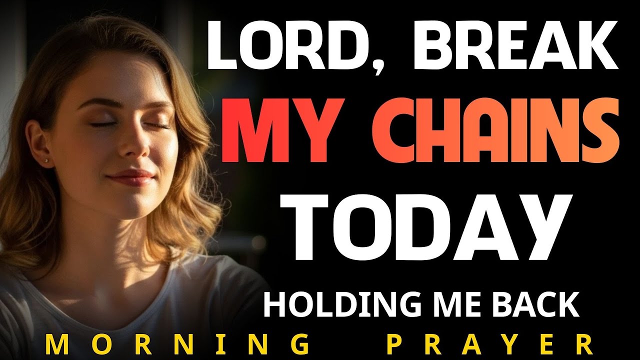 Lord, Break Every Chain Holding Me Back | Morning Prayer