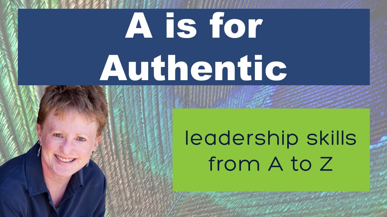 Leadership Skills from A to Z: A is for Authentic