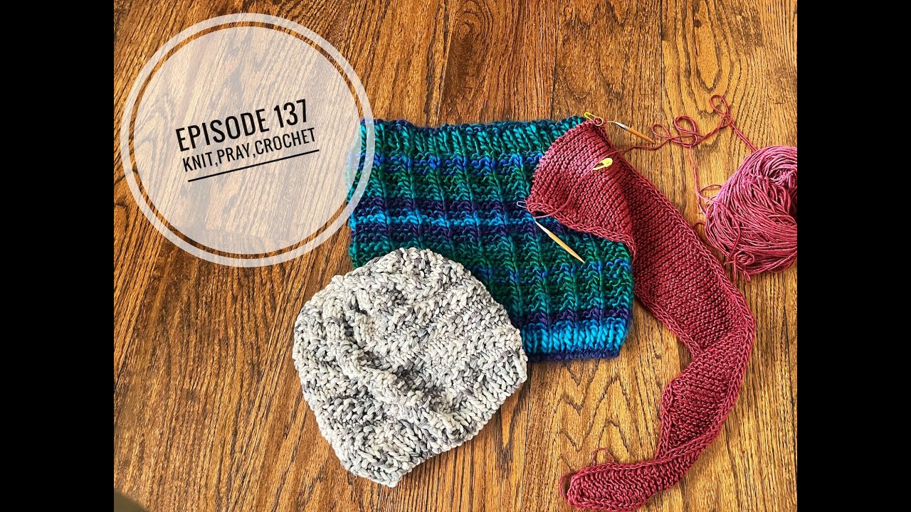 Knit,Pray,Crochet Episode 137:Weekly knits;ladderstitch cowl, swirl hat; scarf;devoton