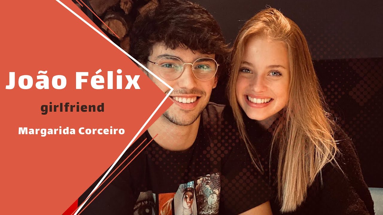 Joao felix Girlfriend - Margarida Corceiro