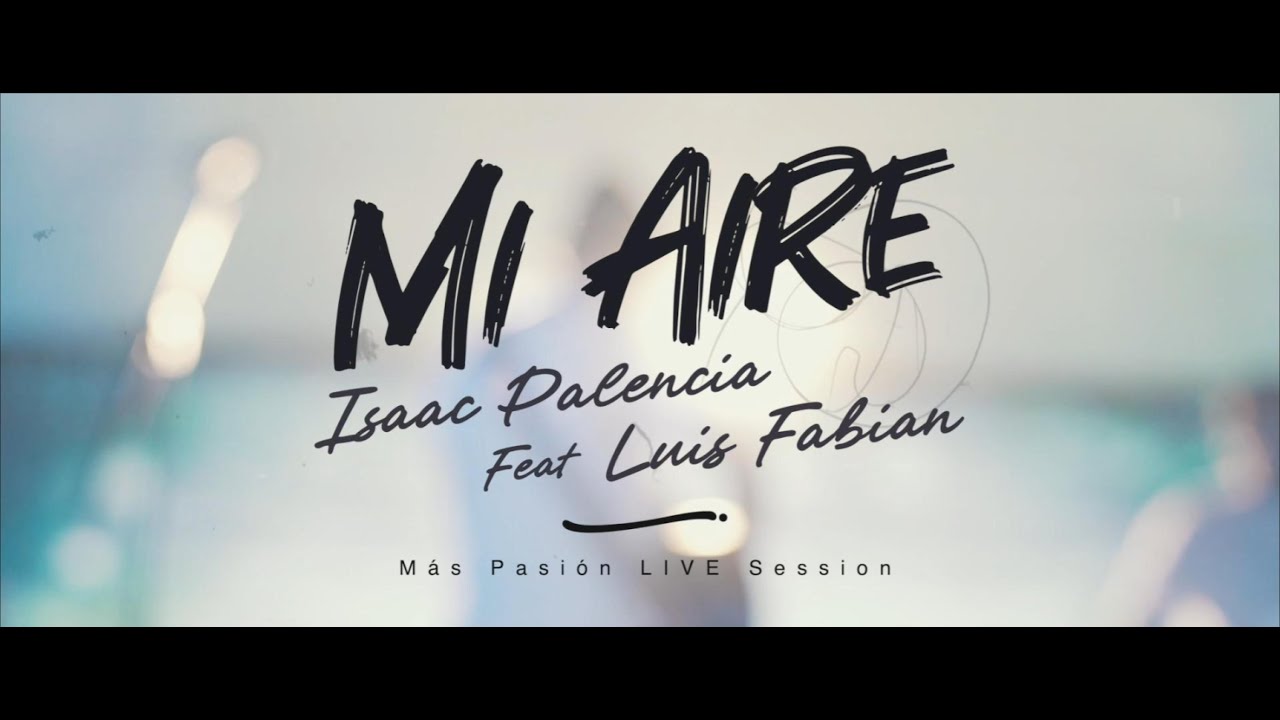 Mi Aire (Más Pasión Live Session) feat. Isaac Palencia & Luis Fabián Peña