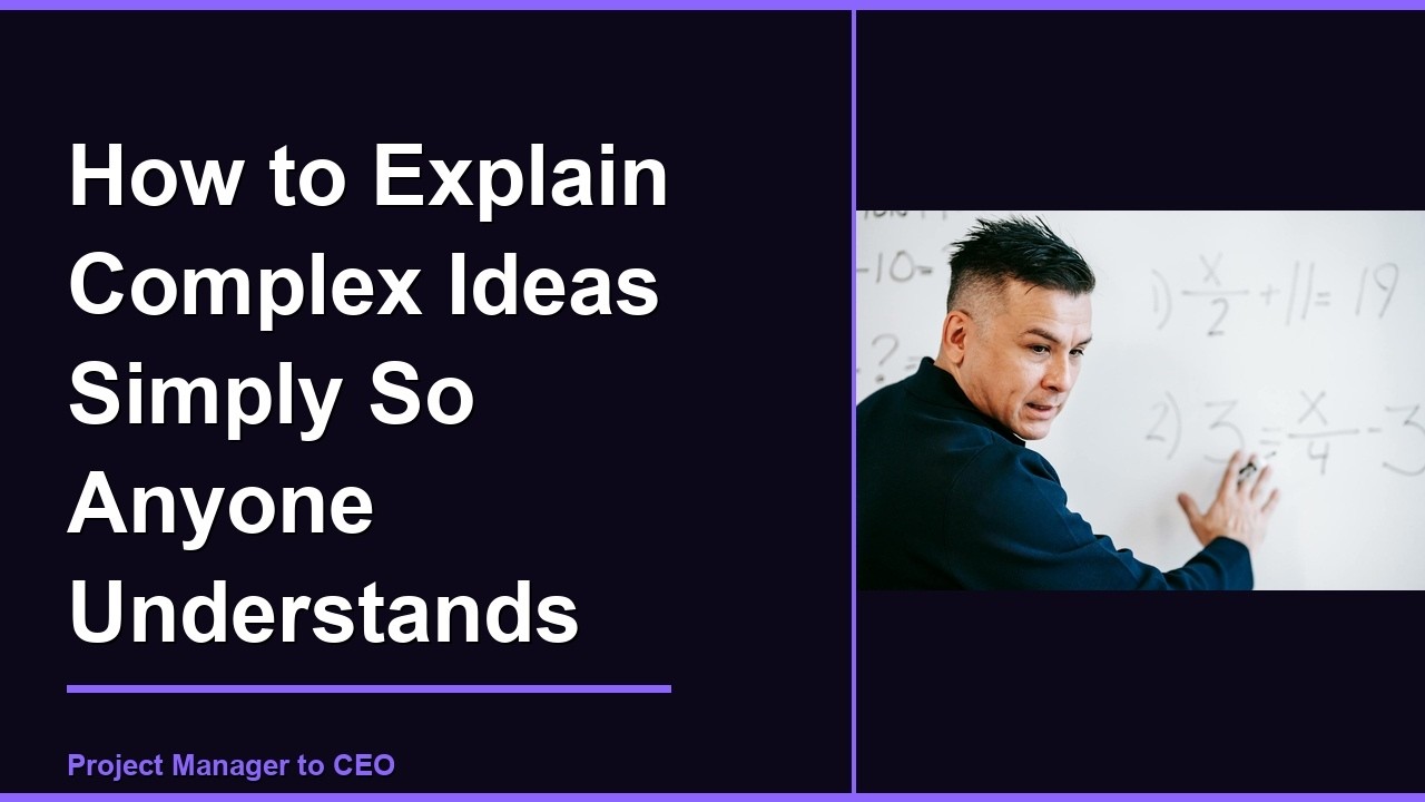 How to Explain Complex Ideas Simply So Anyone Understands