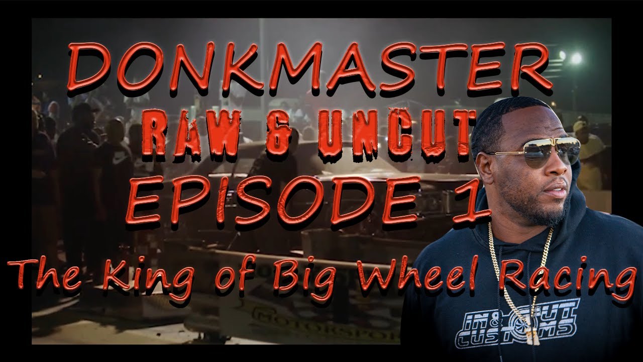 Donkmaster RAW & UNCUT Episode 1 The King of Big Wheel Racing EXCLUSIVE
