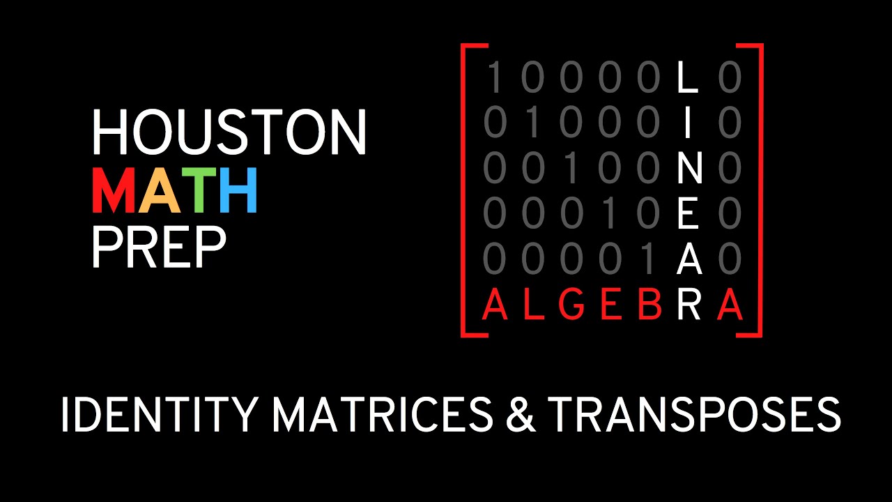 Identity Matrices & Transpose of a Matrix (Linear Algebra)