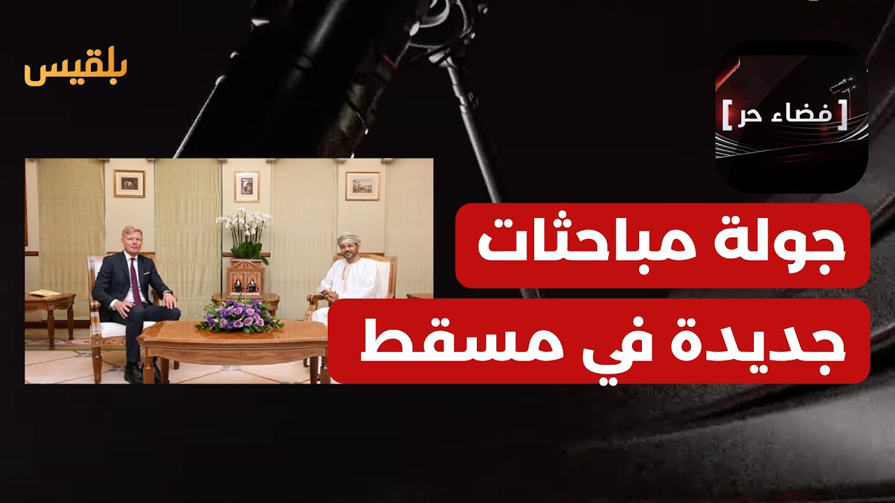 فضاء حر | جولة مباحثات جديدة في مسقط.. هل تنجح في دعم مسار التسوية الشاملة؟