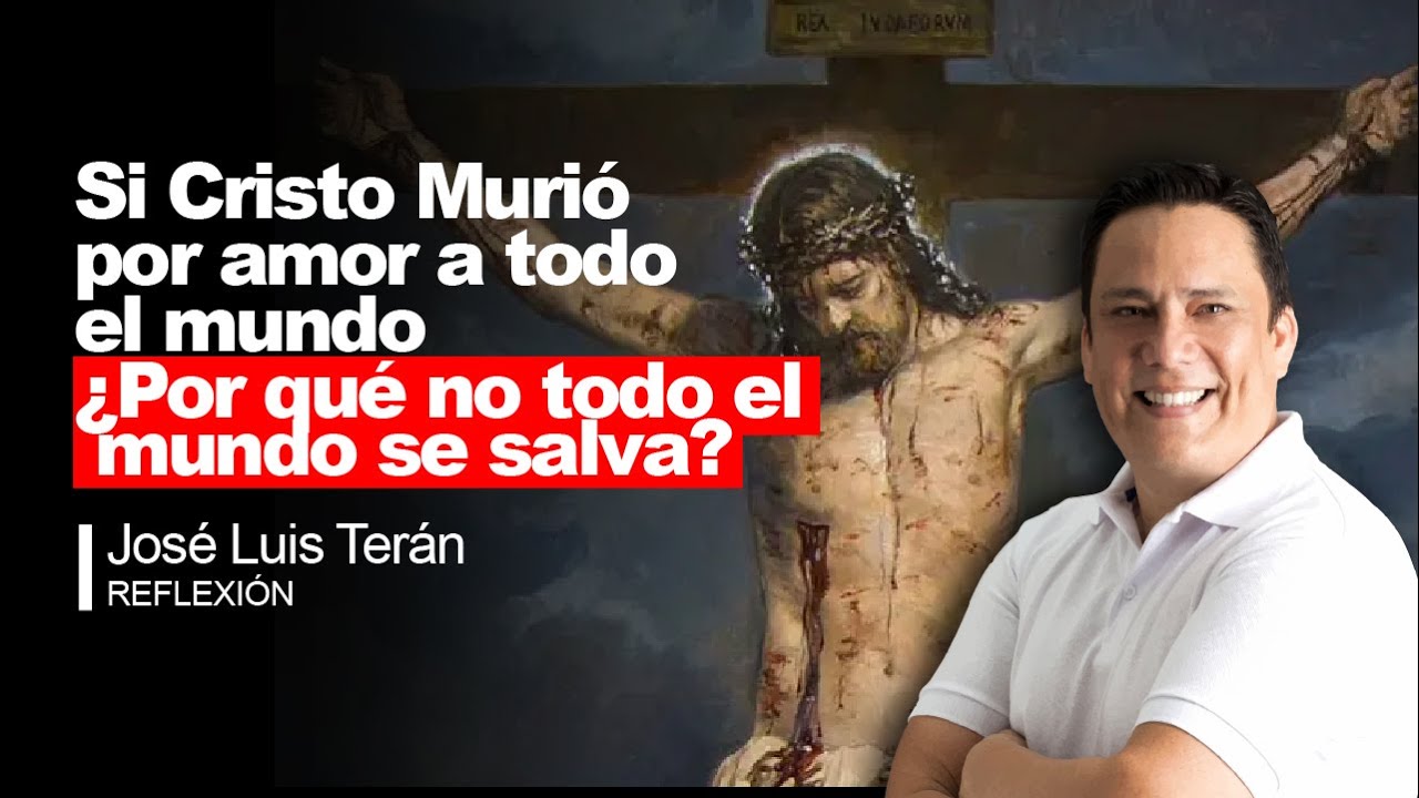 Reflexi&oacute;n - Si Cristo Muri&oacute; por Todo el Mundo &iquest;Por qu&eacute; No se Salva todo el Mundo?