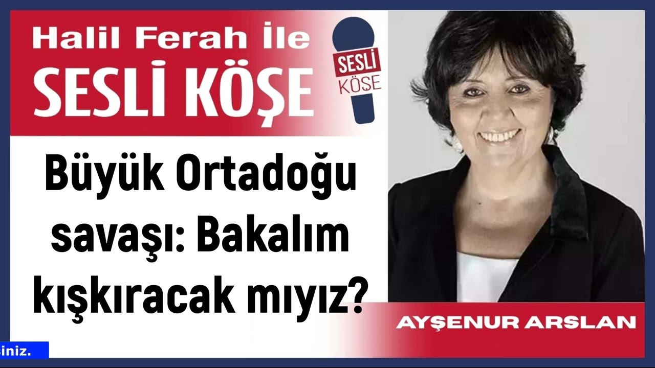 Ayşenur Arslan: 'Büyük Ortadoğu savaşı: Bakalım kışkıracak...' 05/03/26 Halil Ferah ile Sesli Köşe
