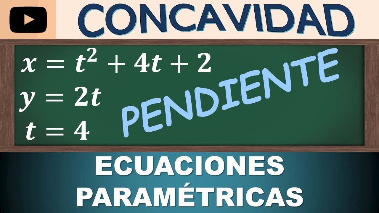 🟥 PENDIENTE Y CONCAVIDAD DE ECUACIONES PARAMÉTRICAS