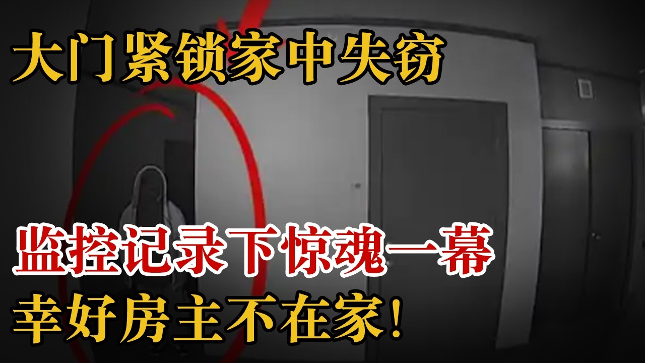 大门紧锁家中失窃，监控记录下惊魂一幕，幸好房主不在家！#中国110