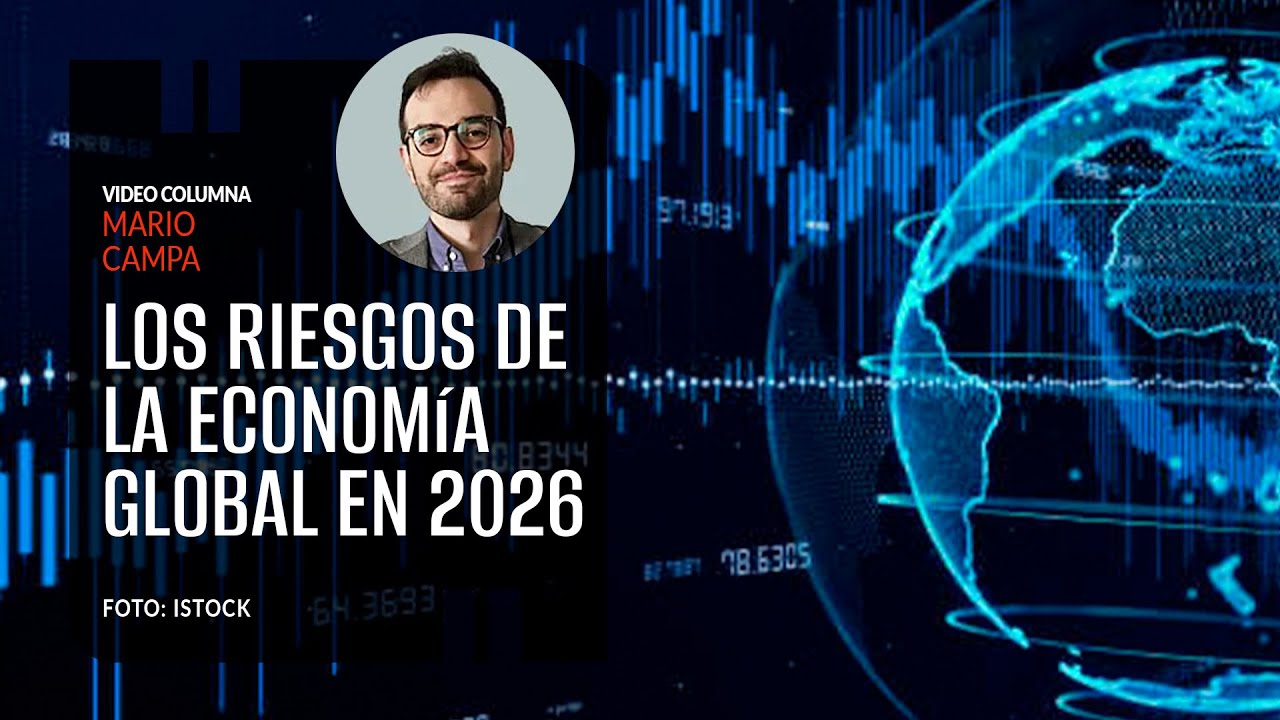 Los riesgos de la econom&iacute;a global en 2026. Por Mario Campa