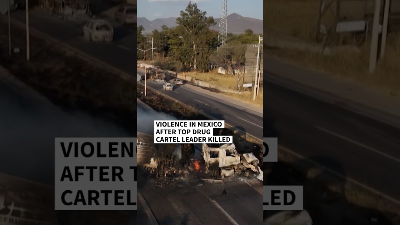 Violence in Mexico after top drug cartel leader killed
