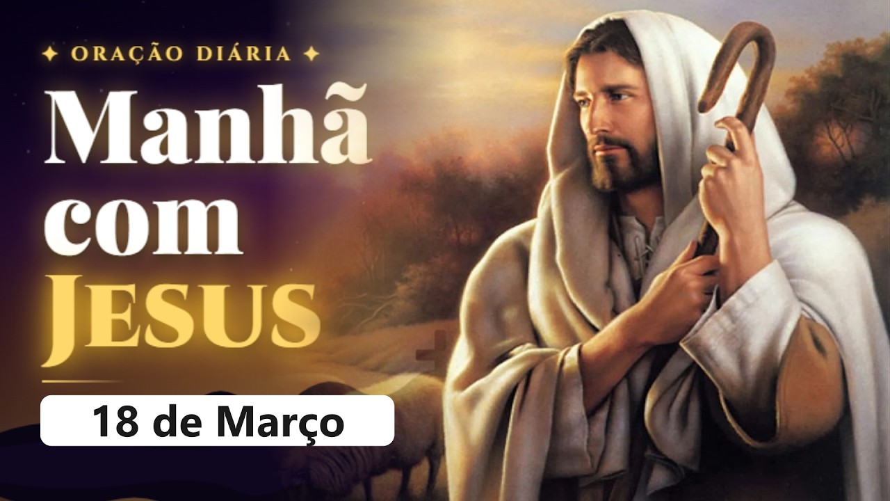 🌅 MANHÃ COM JESUS | Oração do Dia - 18 de Março