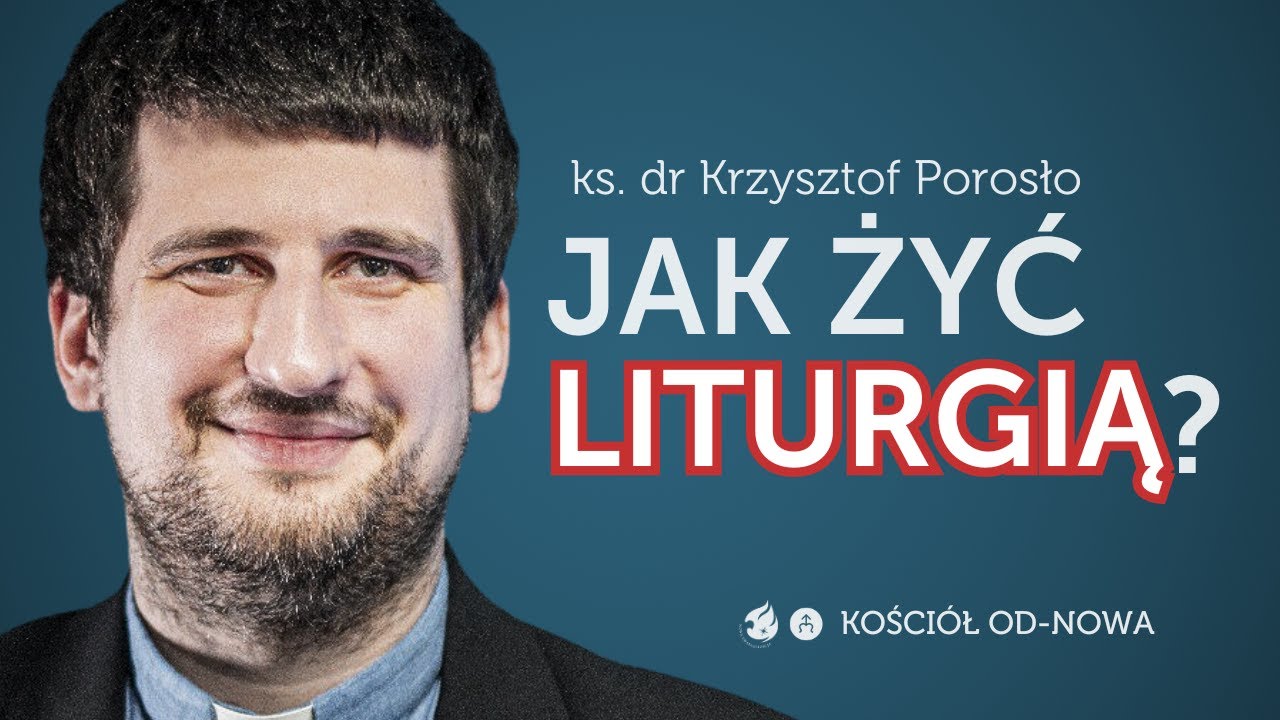 Jak żyć Liturgią? [Kościół od-nowa #18] ks. dr Krzysztof Porosło