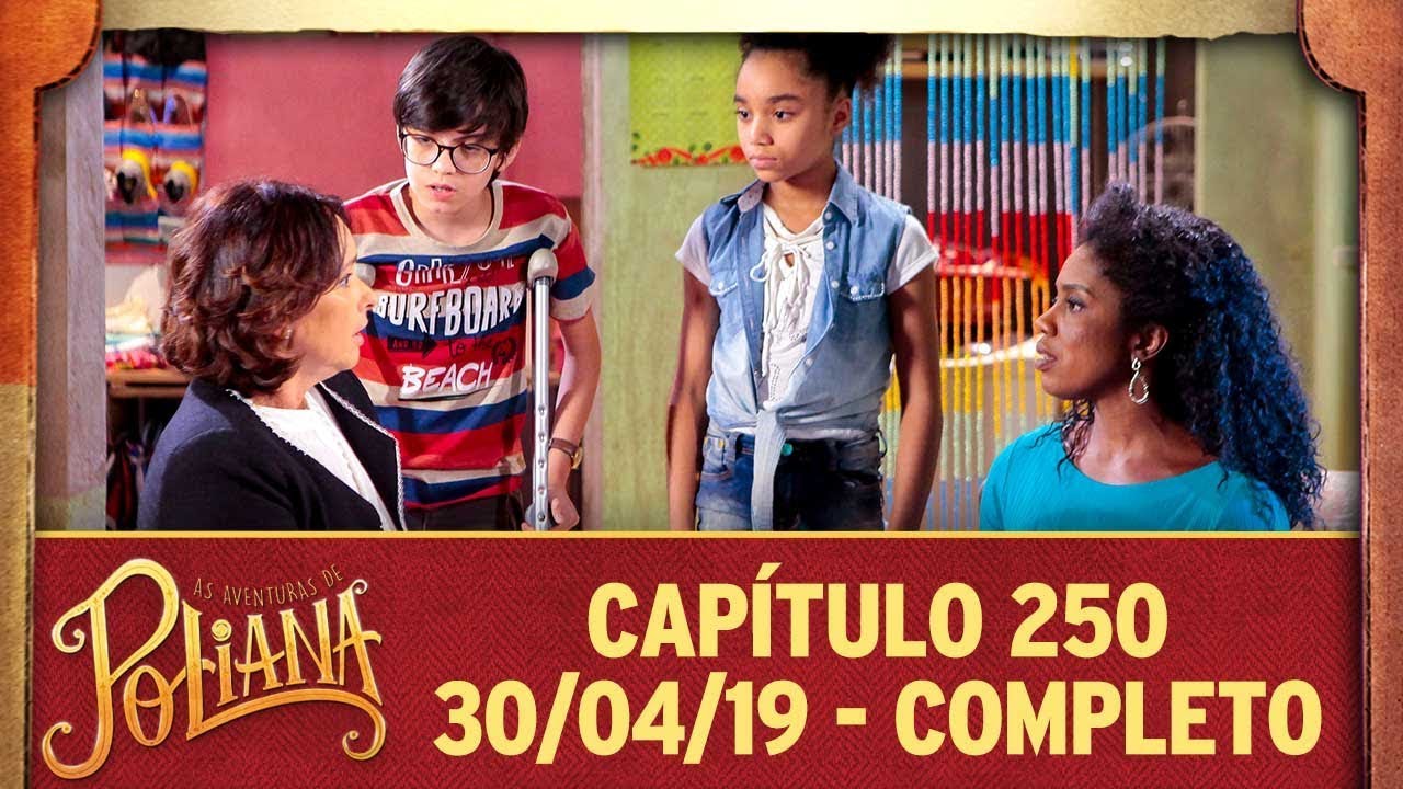 As Aventuras de Poliana | capítulo 250 - 30/04/19, completo