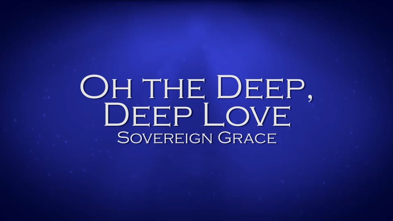 Oh the Deep, Deep Love - Sovereign Grace