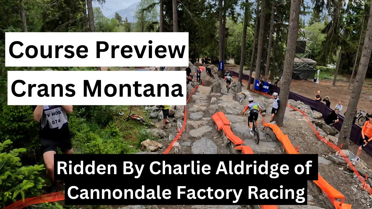 Crans Montana World Cup Course Preview 2024 - Ridden by Cannondale Factory Racing - Charlie Aldridge