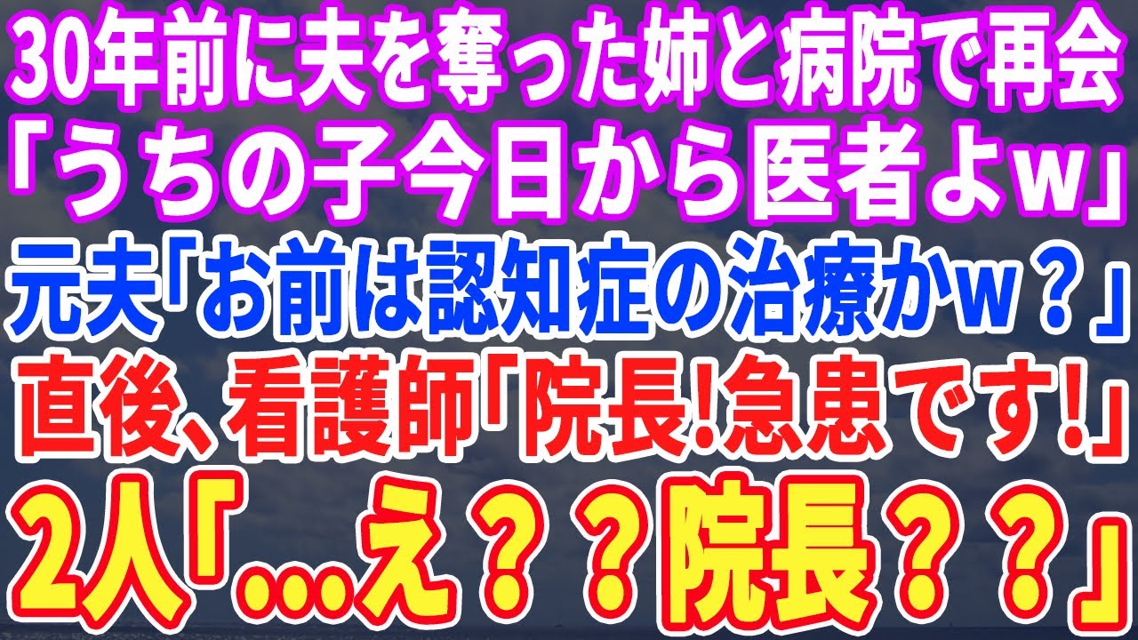 【スカッとする話】30年前に夫を奪った姉と病院で再会。姉「うちの子、今日からここの医者よｗ」元夫「無能のお前は認知症の治療かｗ？」直後、私を呼ぶ看護師「院長！探しましたよ」→2人「え？院長？」