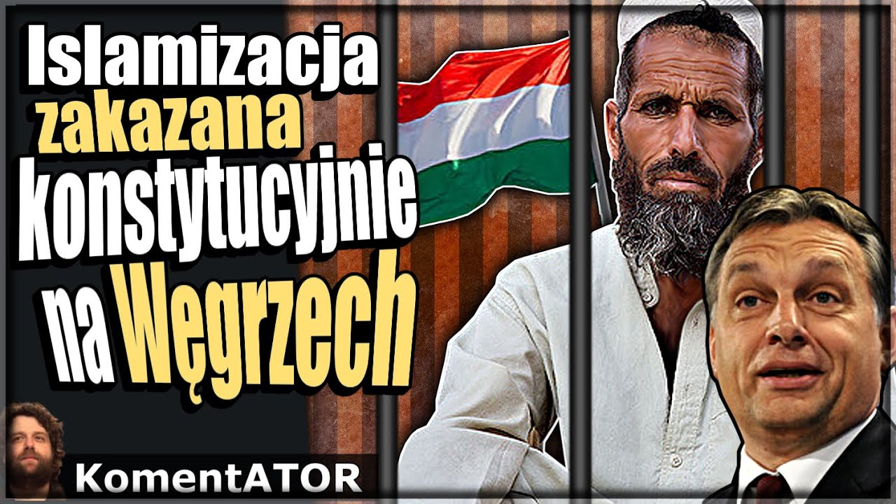 KomentATOR #305 - ISLAMIZACJA ZAKAZANA KONSTYTUCYJNIE na Węgrzech