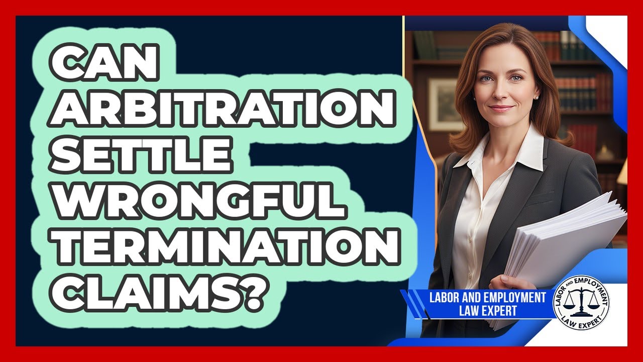 Can Arbitration Settle Wrongful Termination Claims? - Labor and Employment Law Expert