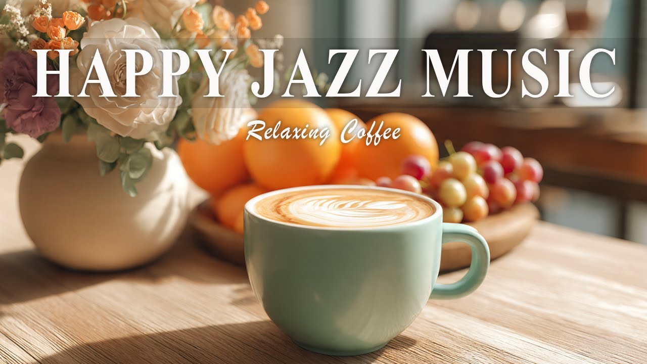 Happy Jazz Music - Natural Soft Jazz ☕ Smooth & Relaxing Jazz for Work, Study & Sleep