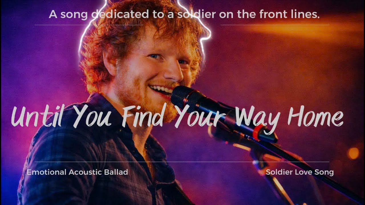 Until You Find Your Way Home | Emotional Acoustic Ballad | Soldier Love Song | Ed Sheeran