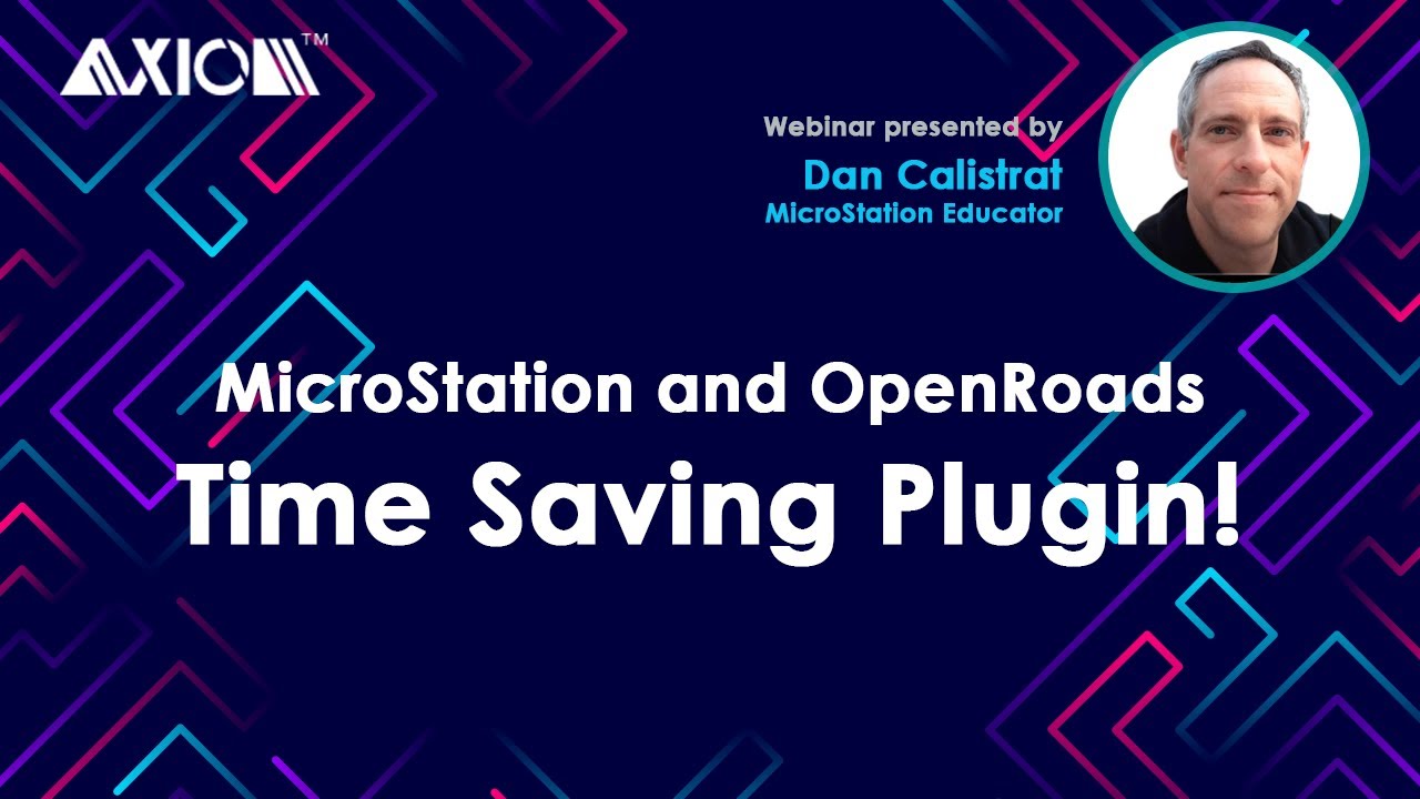 Axiom - MicroStation and OpenRoads Time Saving Plugin Webinar with Dan Calistrat