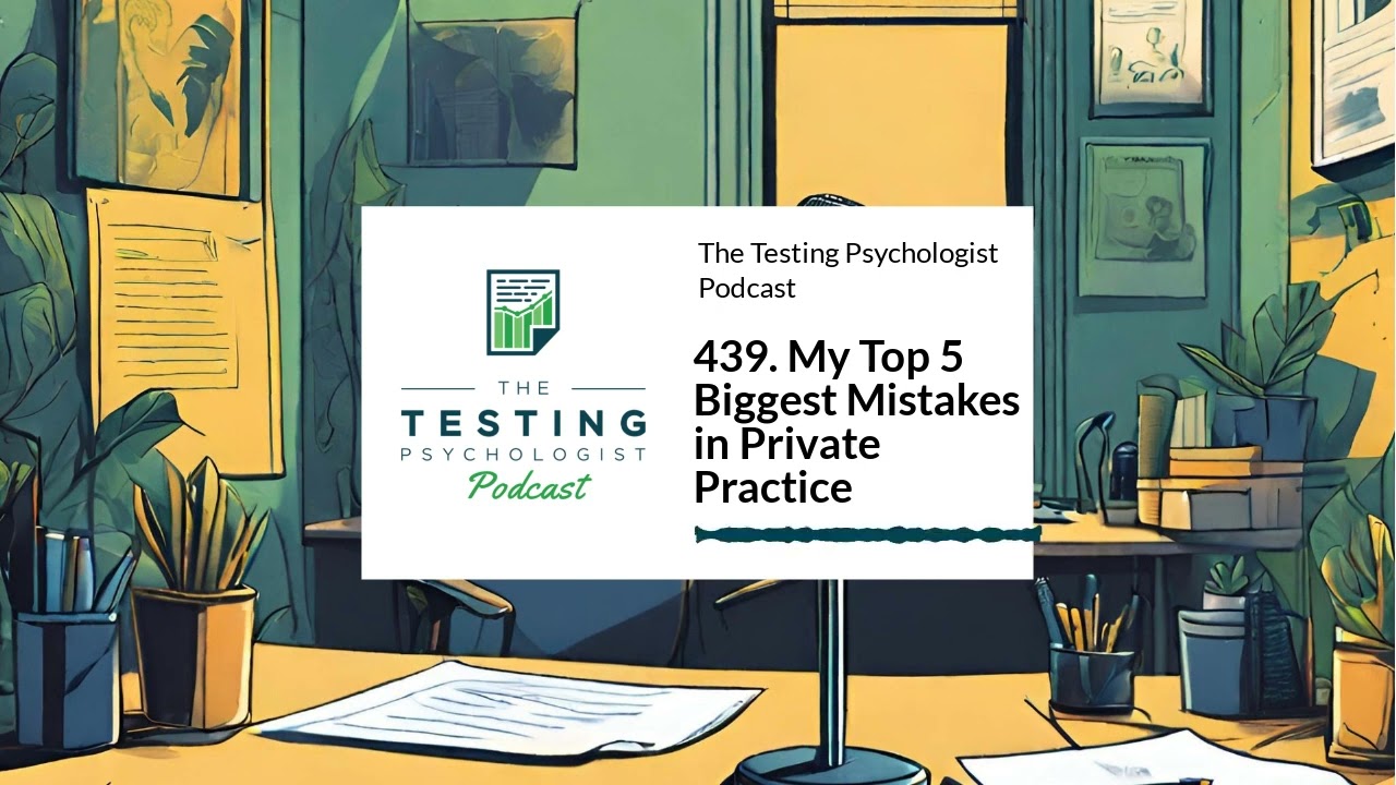 439. My Top 5 Biggest Mistakes in Private Practice | The Testing Psychologist Podcast