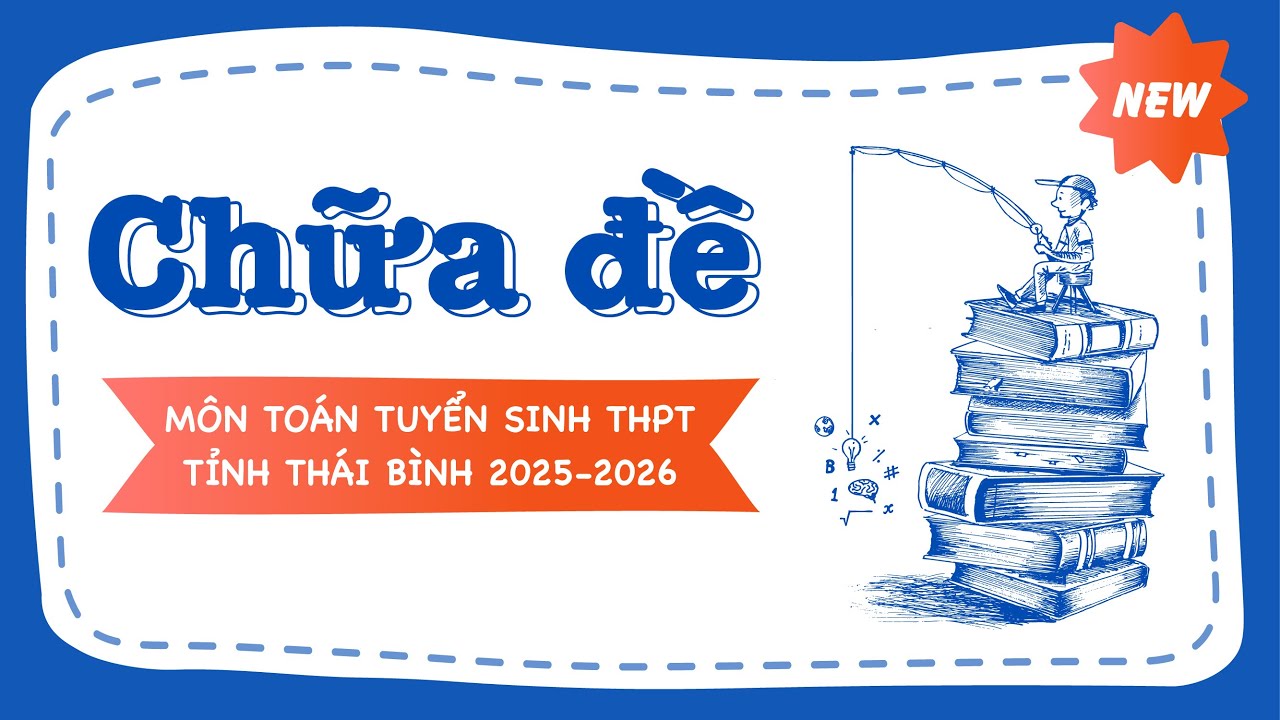 HƯỚNG DẪN GIẢI ĐỀ CHI TIẾT MÔN TOÁN TUYỂN SINH LỚP 10 TỈNH THÁI BÌNH 2025-2026