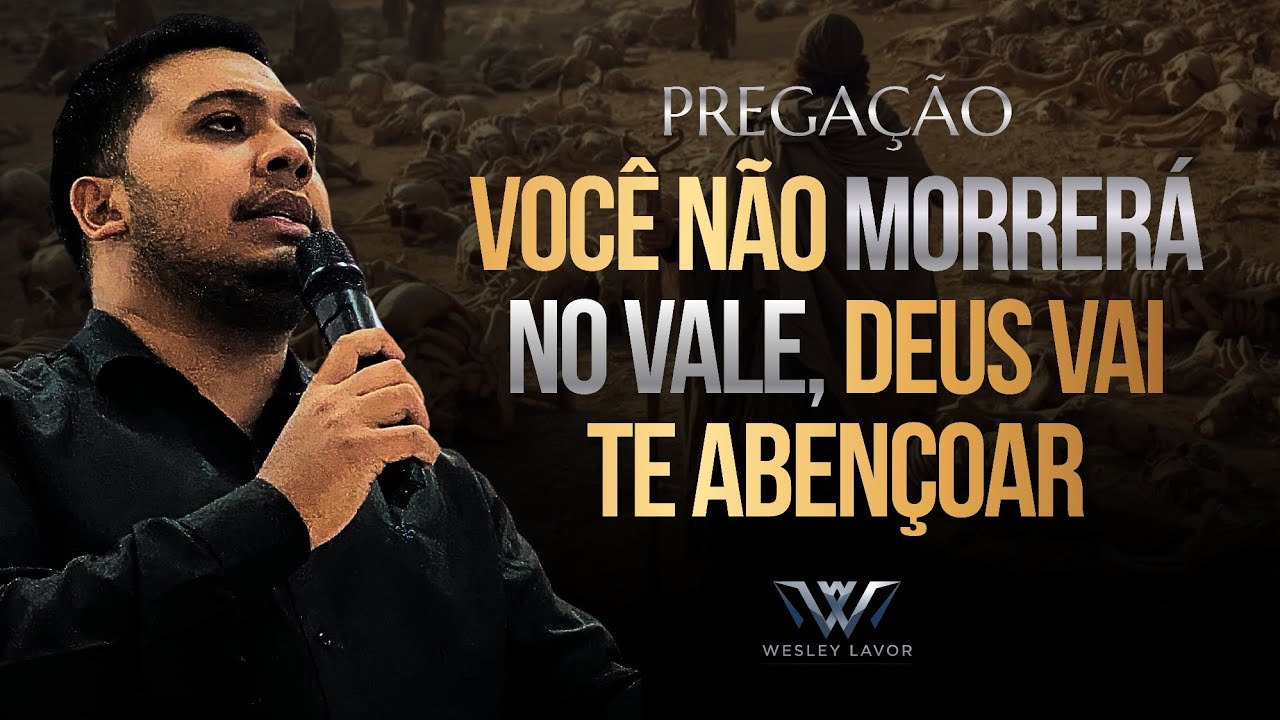 Você não morrerá no vale, DEUS VAI TE ABENÇOAR | Pregação com Wesley Lavor