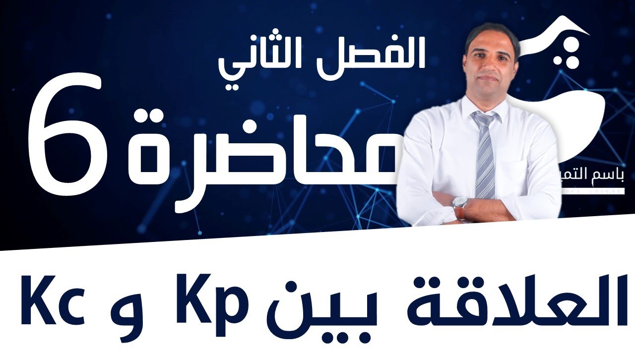 محاضرة 6 (الفصل الثاني) - العلاقة بين ال kc و kp /الاستاذ باسم التميمي.
