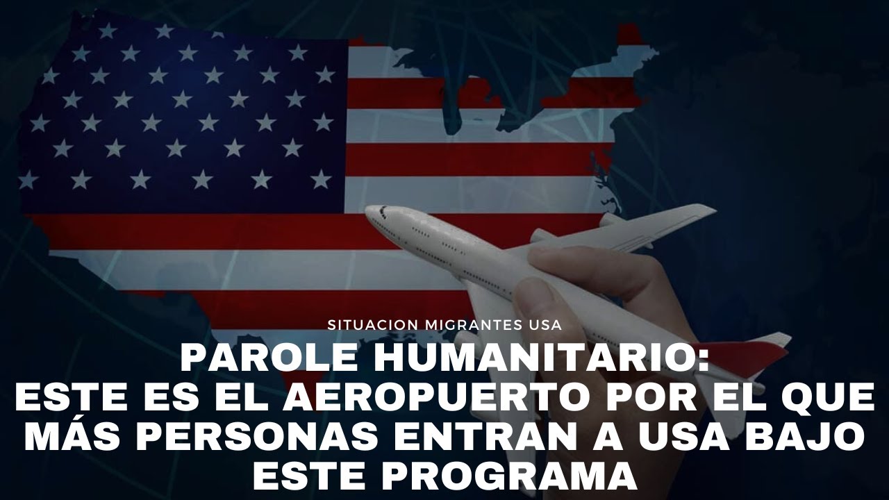 Parole Humanitario: este es el aeropuerto por el que más personas entran a Usa bajo este Programa