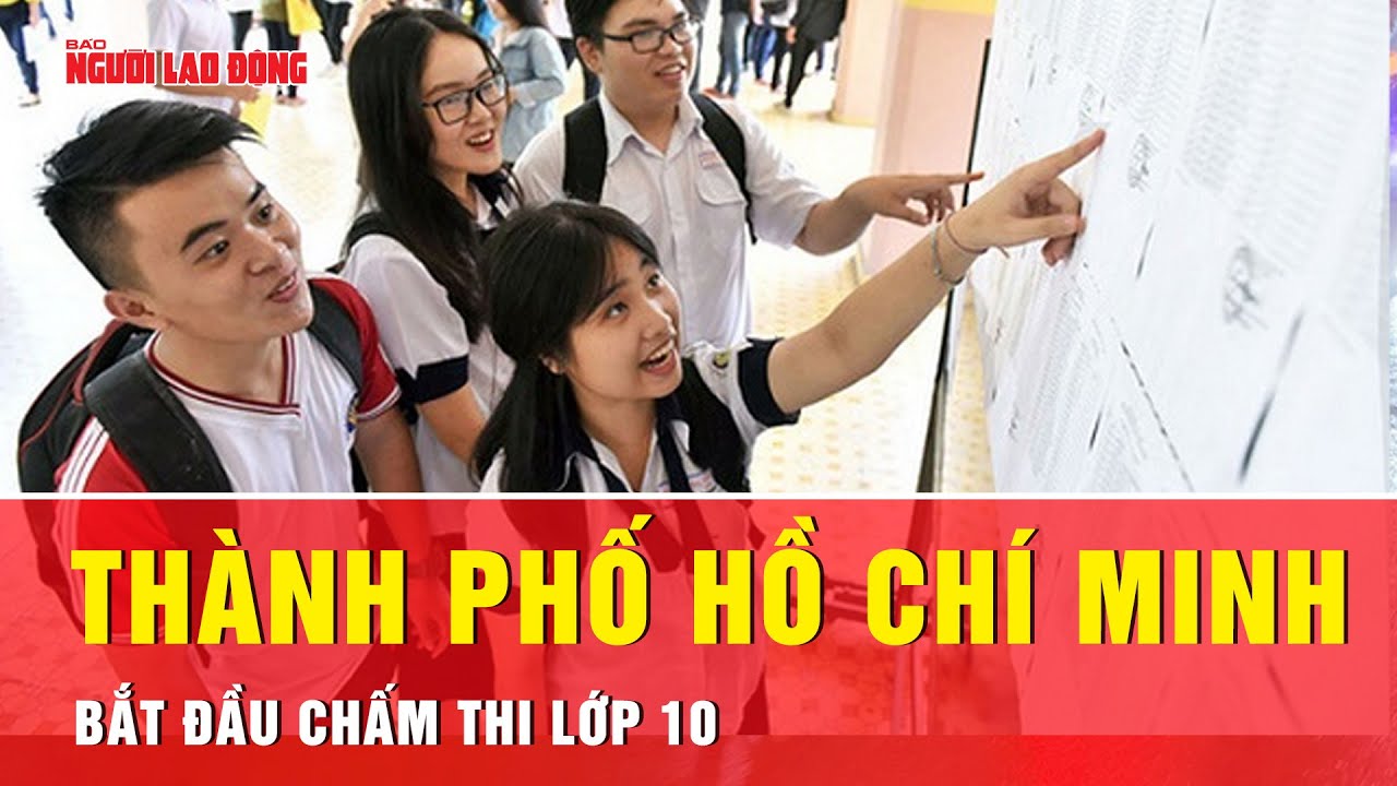 TP.HCM bắt đầu chấm thi lớp 10 từ ngày 11-6 | Tin tức
