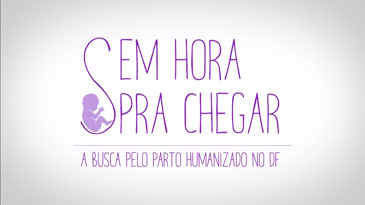 Document&aacute;rio Sem Hora pra Chegar: a busca pelo parto humanizado no DF