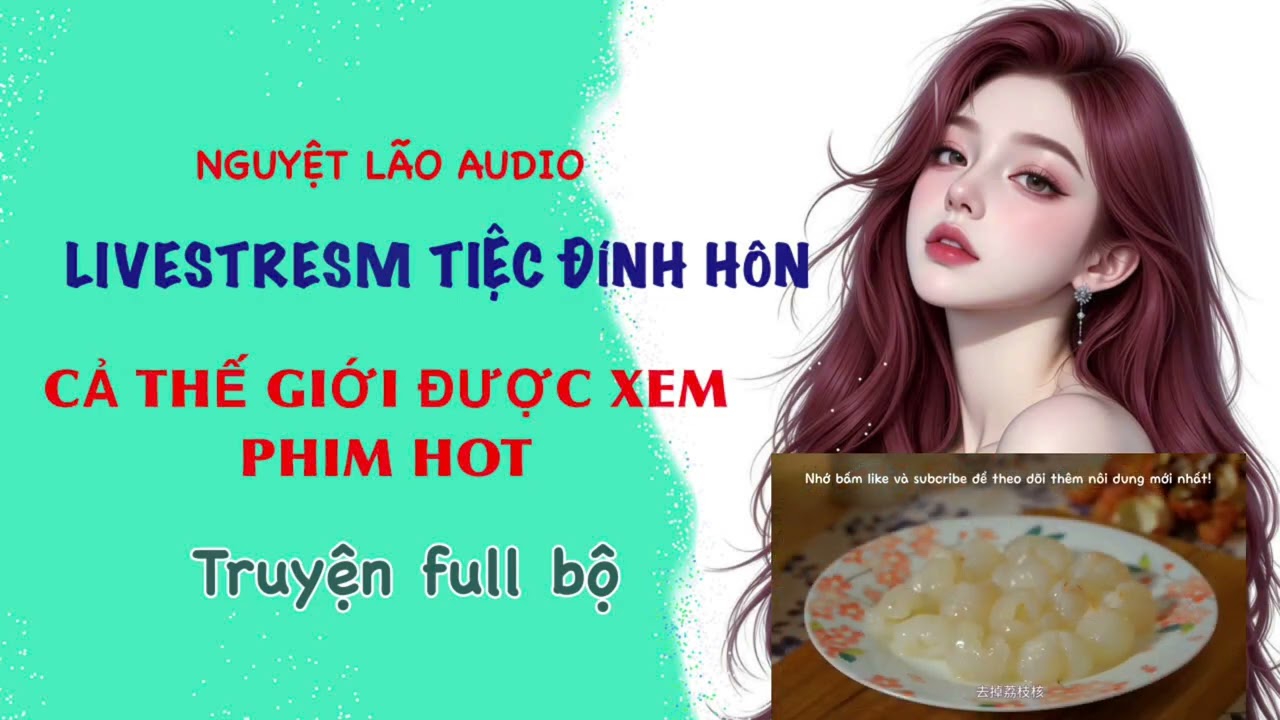 [TRUYEN AUDIO] LIVESTREAM TIỆC ĐÍNH HÔN, CẢ THẾ GIỚI ĐƯỢC XEM PHIM HOT