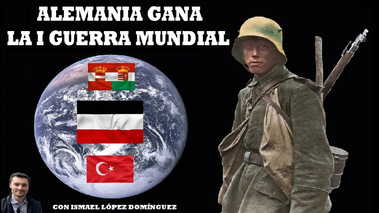 Alemania gana la Primera Guerra Mundial con Ismael López Domínguez