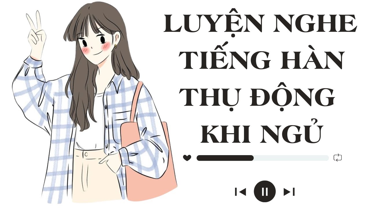 🎧 Luyện Nghe Tiếng Hàn Thụ Động Khi Ngủ #5