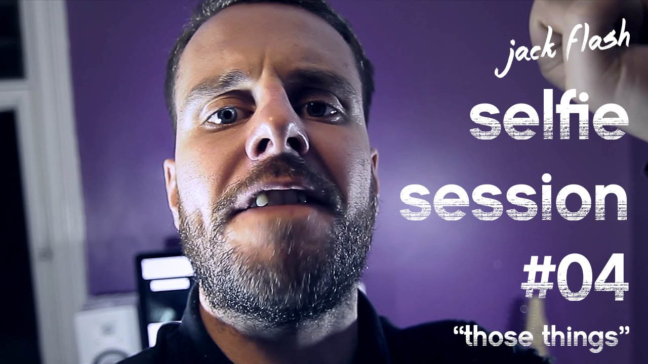 Rob Bradley (Jack Flash)  - Selfie Session 04 - Those Things