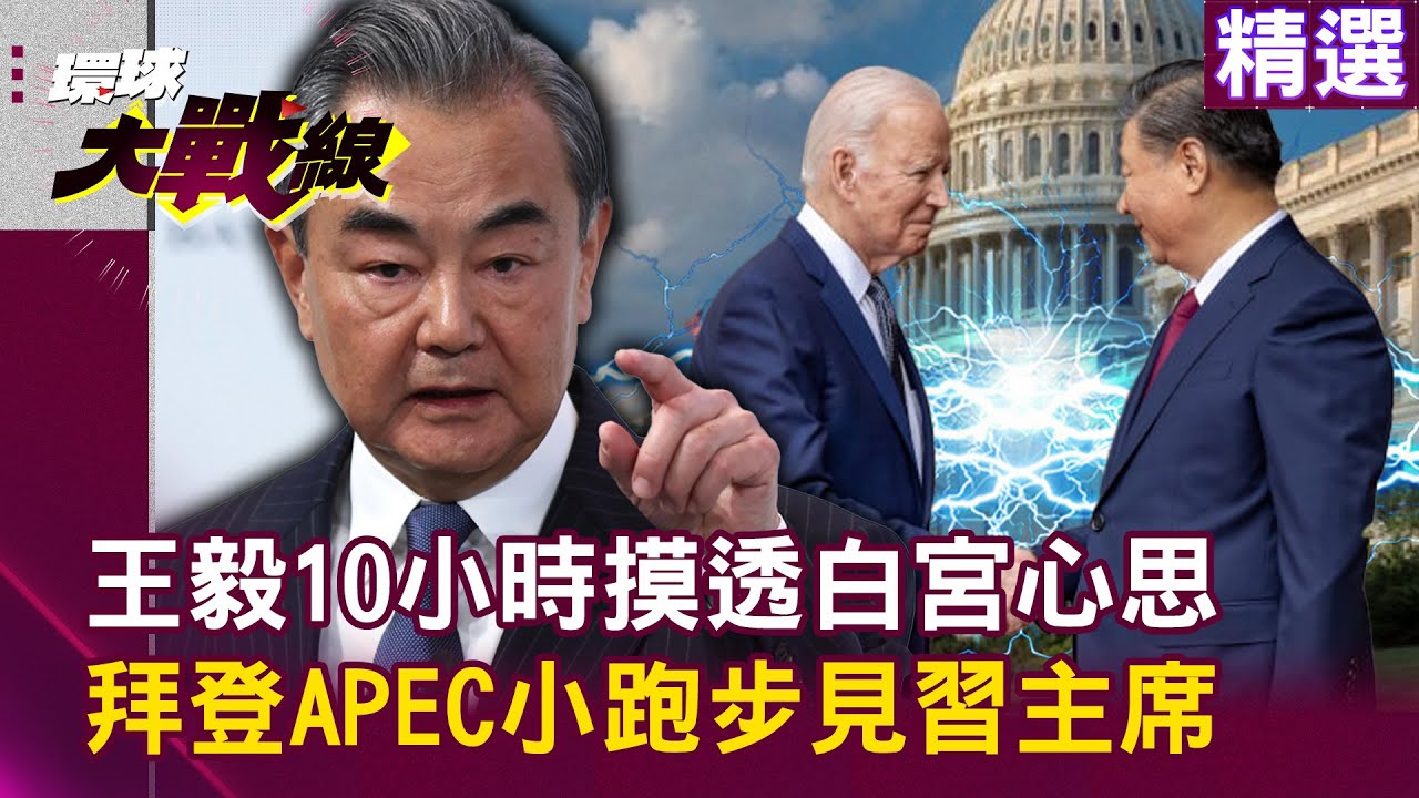 【中共內幕】王毅10小時摸透白宮心思 拜登APEC小跑步見習主席【#環球大戰線】-何戎 張競 鈕則勳 方恩格Ross @globalnewstw