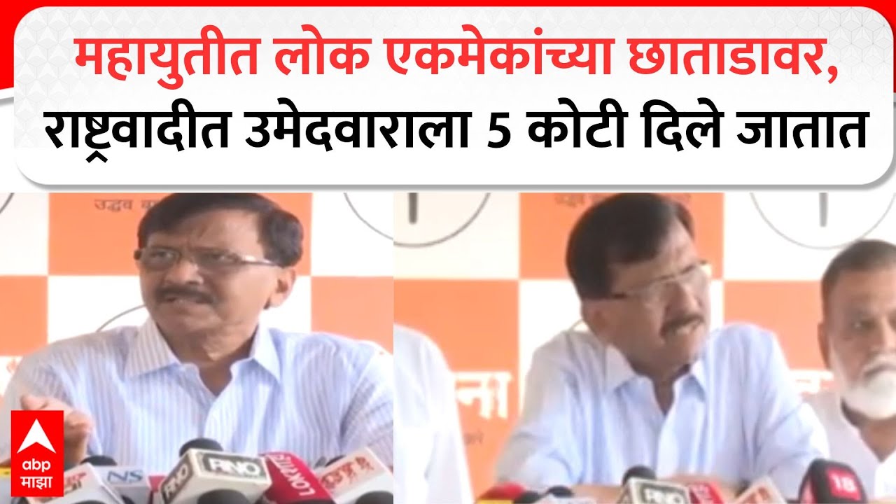 Sanjay Raut PC : महायुतीत लोक एकमेकांच्या छाताडावर, राष्ट्रवादीत उमेदवाराला 5 कोटी दिले जातात