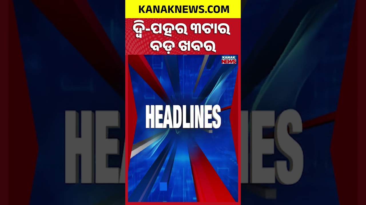ବର୍ତ୍ତମାନର ବଡ଼ ଖବର | Top Headlines |Breaking News |Kanak Shorts