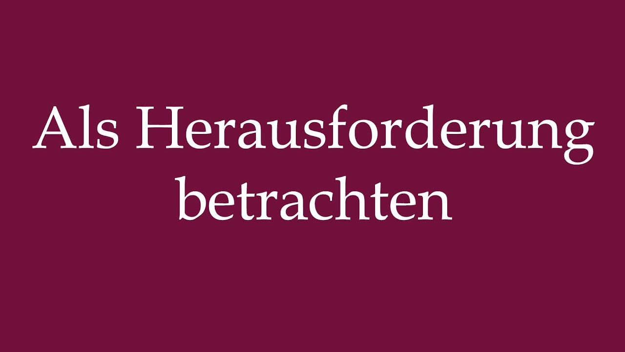 How to Pronounce ''Als Herausforderung betrachten'' (View it as a challenge) in German