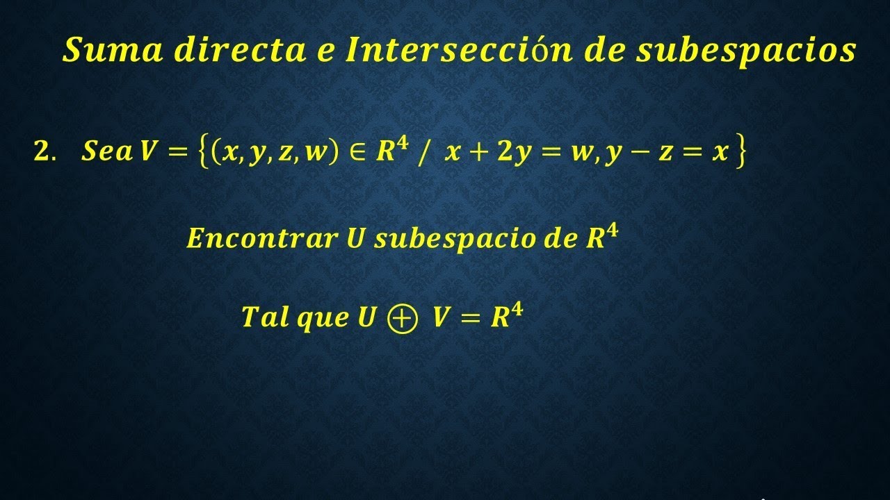 Suma Directa e Intersecci&oacute;n de Subespacios - Parte 6